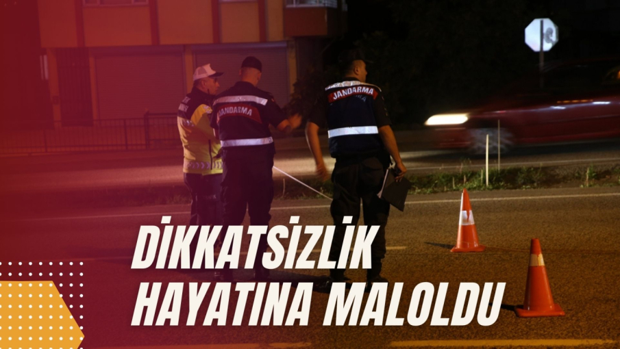 DİKKATSİZLİK HAYATINA MAL OLDU